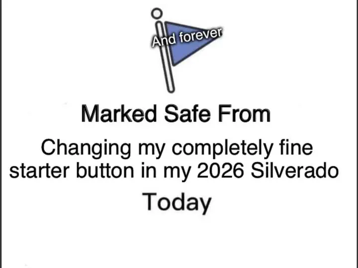 The Simple $43 Corvette Mod That's Driving Silverado & Sierra Owners Crazy 3 A meme graphic stating "Marked Safe From Changing my completely fine starter button in my 2026 Silverado Today."